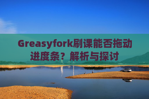 Greasyfork刷课能否拖动进度条？解析与探讨